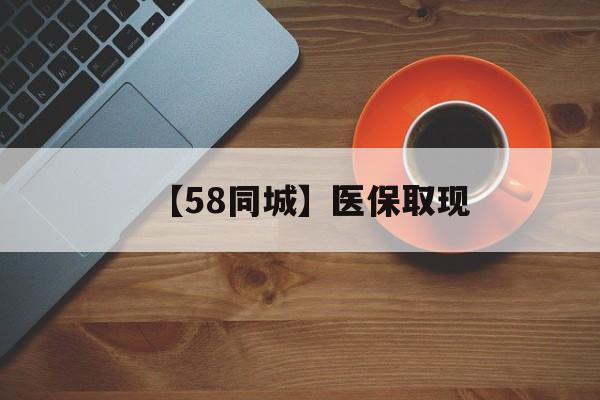 商丘【58同城】医保取现(医保线上取现)