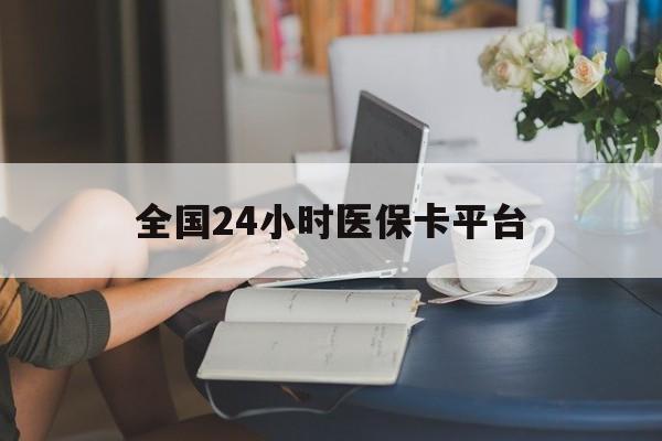 商丘全国24小时医保卡平台(医保24小时服务标志)