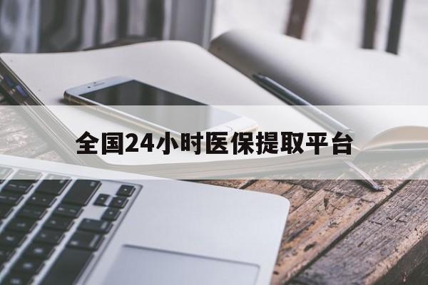 商丘全国24小时医保提取平台(全国24小时医保提取平台有哪些)