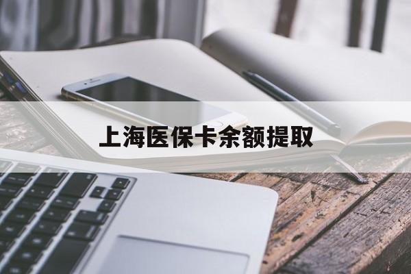 商丘上海医保卡余额提取(上海医保卡余额提取方法)