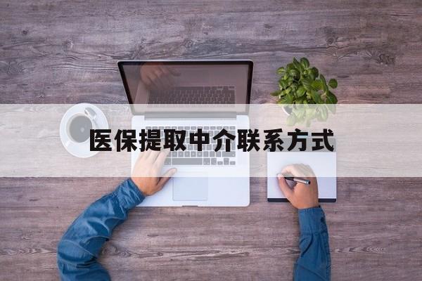 商丘医保提取中介联系方式(医保提取24小时中介)