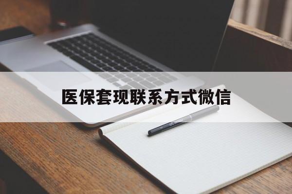 商丘医保套现联系方式微信(医保套现的联系方式)