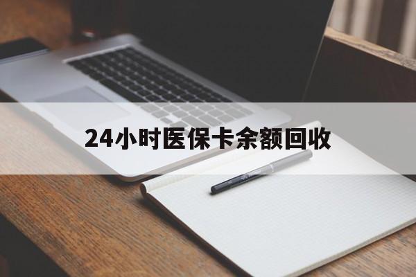 商丘24小时医保卡余额回收(医保卡回收比例是多少)