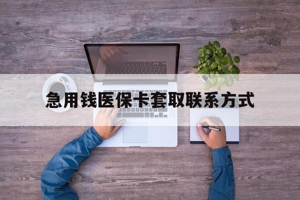 商丘急用钱医保卡套取联系方式(24小时套医保卡联系方式)