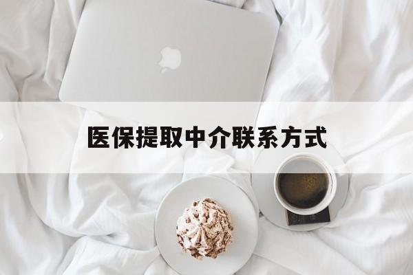 商丘医保提取中介联系方式(医保提取中介联系方式微信)