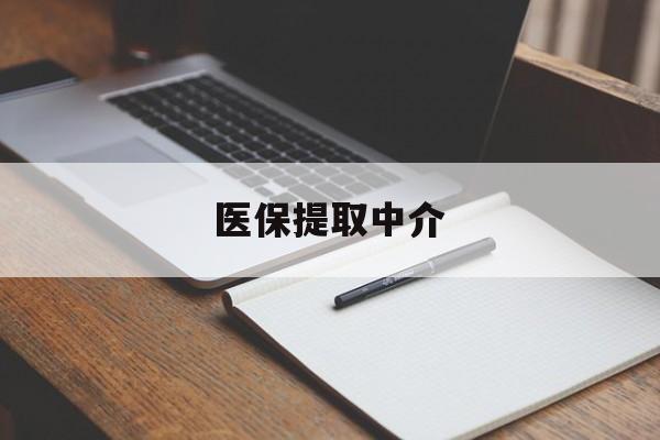 商丘医保提取中介(医保提取中介怎么联系)