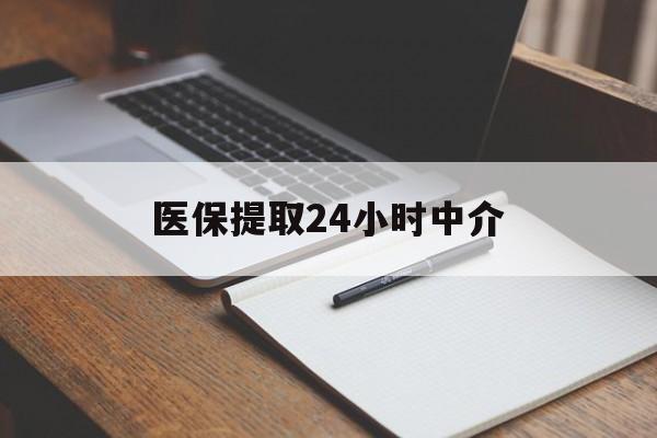 商丘医保提取24小时中介(医保提取24小时中介代办)