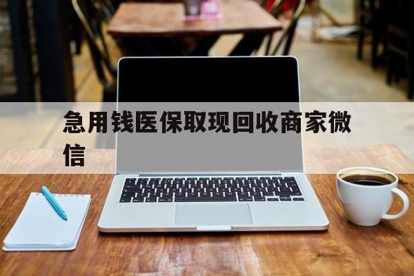 商丘急用钱医保取现回收商家微信(私人回收微信联系方式)